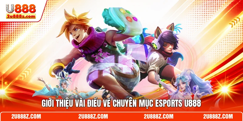 Giới thiệu vài điều về chuyên mục Esports U888