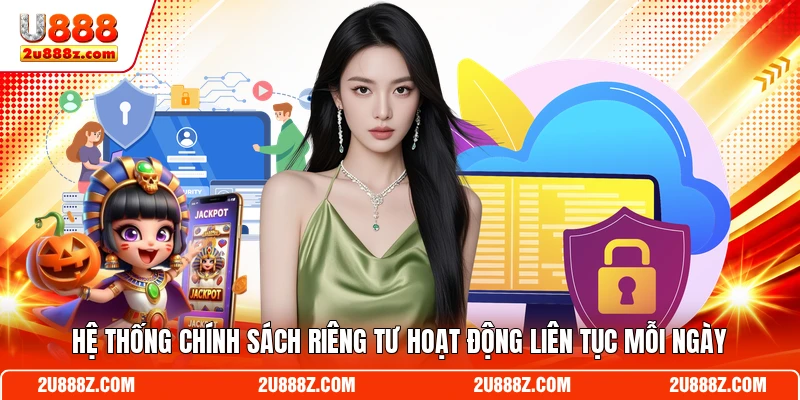 Hệ thống chính sách riêng tư hoạt động liên tục mỗi ngày