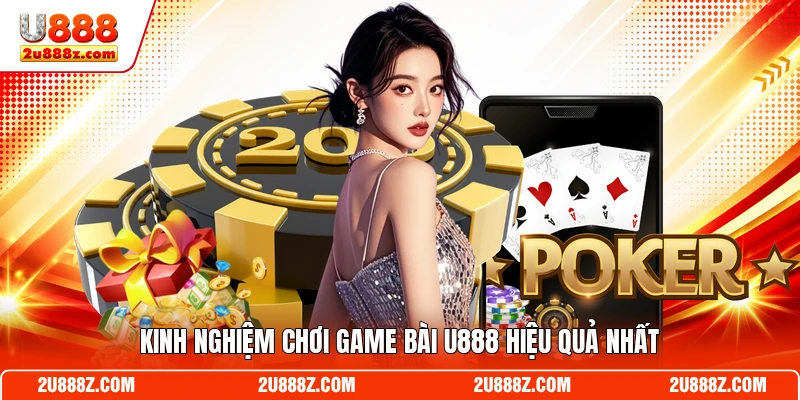 Kinh nghiệm chơi game bài U888 hiệu quả nhất