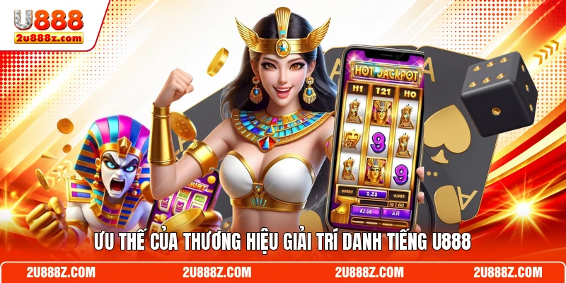 Ưu thế của thương hiệu giải trí danh tiếng U888